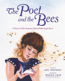 The Poet and the Bees (A Story of the Seasons Sylvia Plath Kept Bees) by Amy Novesky, Jessica Love, 9780593526392