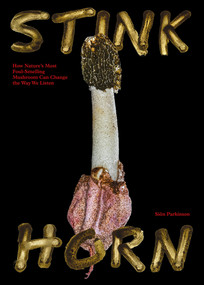 Stinkhorn (How Nature's Most Foul-Smelling Mushroom Can Change the Way We Listen) by Sion Parkinson, 9781915609274