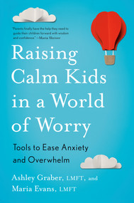 Raising Calm Kids in a World of Worry (Tools to Ease Anxiety and Overwhelm) by Ashley Graber, LMFT, Maria Evans, LMFT, 9780143137795
