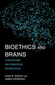Bioethics and Brains (A Disciplined and Principled Neuroethics) by John R. Shook, James Giordano, 9780262549998