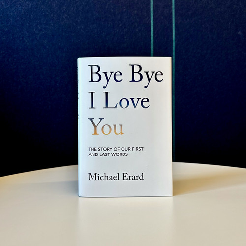 Bye Bye I Love You (The Story of Our First and Last Words) by Michael Erard, 9780262049429