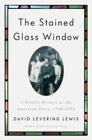 The Stained Glass Window (A Family History as the American Story, 1790-1958) by David Levering Lewis, 9781984879905