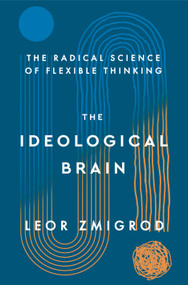 The Ideological Brain (The Radical Science of Flexible Thinking) by Leor Zmigrod, 9781250344595