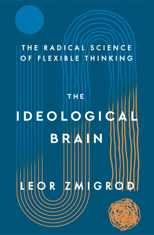 The Ideological Brain (The Radical Science of Flexible Thinking) by Leor Zmigrod, 9781250344595