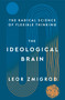 The Ideological Brain (The Radical Science of Flexible Thinking) by Leor Zmigrod, 9781250344595