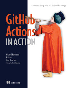 GitHub Actions in Action (Continuous integration and delivery for DevOps) by Michael Kaufmann, Rob Ros, Marcel de Vries, 9781633437302