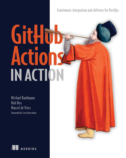 GitHub Actions in Action (Continuous integration and delivery for DevOps) by Michael Kaufmann, Rob Ros, Marcel de Vries, 9781633437302
