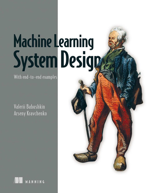 Machine Learning System Design (With end-to-end examples) by Valerii Babushkin, Arseny Kravchenko, 9781633438750