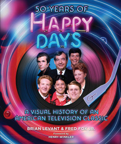 50 Years of Happy Days (A Visual History of an American Television Classic) by Brian Levant, Fred Fox, Henry Winkler, 9798886636451