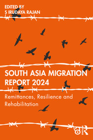 South Asia Migration Report 2024 (Remittances, Resilience and Rehabilitation) by S Irudaya Rajan, 9781032860794