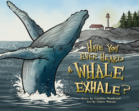 Have You Ever Heard a Whale Exhale? by Caroline Woodward, Claire Watson, 9781998129072
