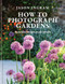 How to Photograph Gardens (Beautiful Images Made Simple) by Jason Ingram, 9781781579510