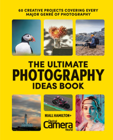The Ultimate Photography Ideas Book (60 Creative Projects Covering Every Major Genre of Photography) by Niall Hampton, Digital Camera World, 9781781579633