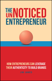 The UnNoticed Entrepreneur, Book 3 (How Entrepreneurs Can Leverage Their Authenticity to Build Brands) by Jim James, 9781394195756