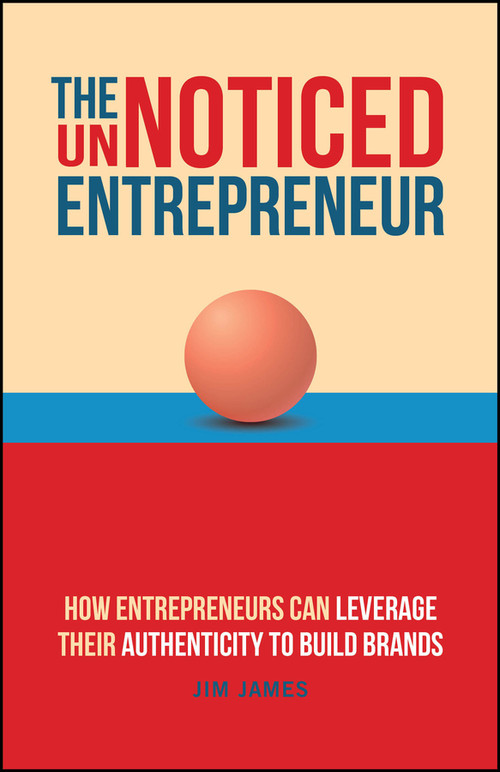 The UnNoticed Entrepreneur, Book 3 (How Entrepreneurs Can Leverage Their Authenticity to Build Brands) by Jim James, 9781394195756