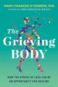 The Grieving Body (How the Stress of Loss Can Be an Opportunity for Healing) by Mary-Frances O'Connor, 9780063338906