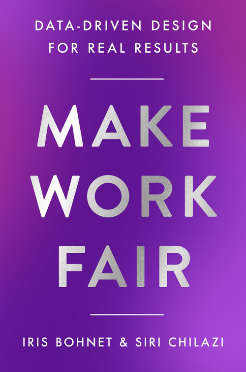 Make Work Fair (Data-Driven Design for Real Results) by Iris Bohnet, Siri Chilazi, 9780063374416