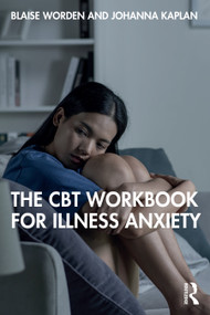 The CBT Workbook for Illness Anxiety by Blaise Worden, Johanna Kaplan, 9781032711348
