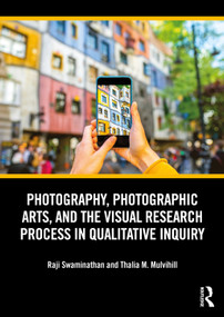 Photography, Photographic Arts, and the Visual Research Process in Qualitative Inquiry by Raji Swaminathan, Thalia M. Mulvihill, 9780367473075
