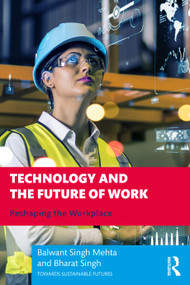 Technology and the Future of Work (Reshaping the Workplace) by Balwant Singh Mehta, Bharat Singh, 9781032395449