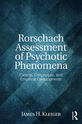 Rorschach Assessment of Psychotic Phenomena (Clinical, Conceptual, and Empirical Developments) by James H. Kleiger, 9780415837682
