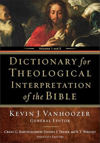 Dictionary for Theological Interpretation of the Bible by Kevin J. Vanhoozer, Craig G. Bartholomew, Daniel Treier, N. T. Wright, 9781540968906