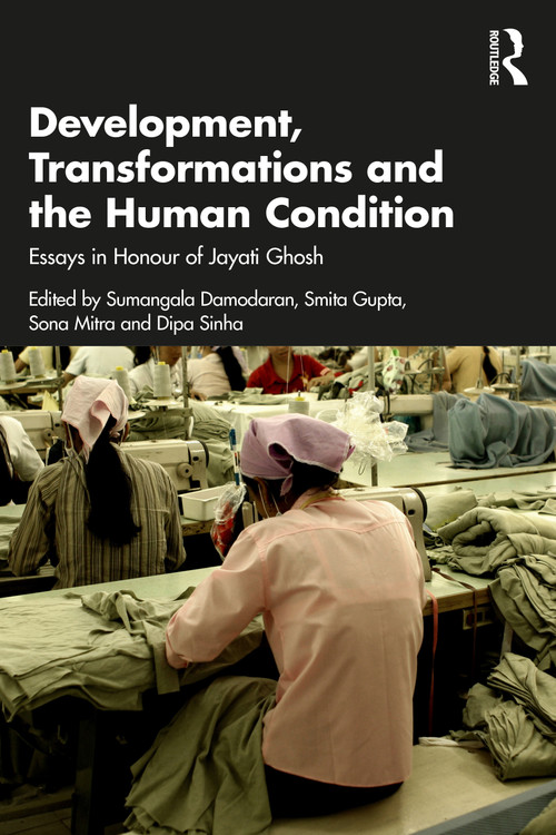 Development, Transformations and the Human Condition (Essays in Honour of Jayati Ghosh) by Sumangala Damodaran, Smita Gupta, Sona Mitra, Dipa Sinha, 9781032866376