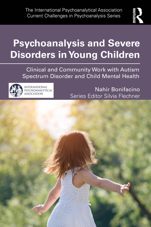 Psychoanalysis and Severe Disorders in Young Children (Clinical and Community Work with Autism Spectrum Disorder and Child Mental Health) by Nahir Bonifacino, 9781032614786