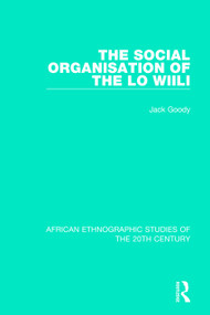 The Social Organisation of the Lo Wiili - 9781138585119 by Jack Goody, 9781138585119