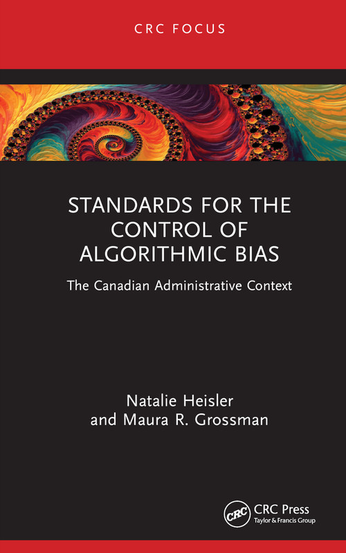 Standards for the Control of Algorithmic Bias (The Canadian Administrative Context) by Natalie Heisler, Maura R. Grossman, 9781032550220