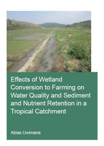 Effects of Wetland Conversion to Farming on Water Quality and Sediment and Nutrient Retention in a Tropical Catchment by Abias Uwimana, 9780367859732