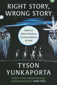 Right Story, Wrong Story (How to Have Fearless Conversations in Hell) by Tyson Yunkaporta, 9780063382398