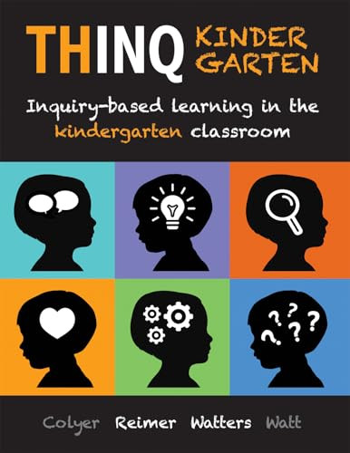 THINQ Kindergarten (Inquiry-Based Learning in the Kindergarten Classroom (Incorporate inquiry-based learning into every classroom.)) by Jill Colyer, Author, Deborah Watters, Jennifer Watt, 9780995001824