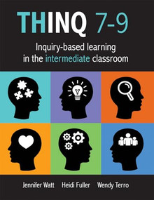 THINQ 7--9 (Inquiry-Based Learning in the Intermediate Classroom (Build inquiry-based learning in every classroom.)) by Jennifer Watt, Heidi Fuller, Wendy Terro, 9780995001831