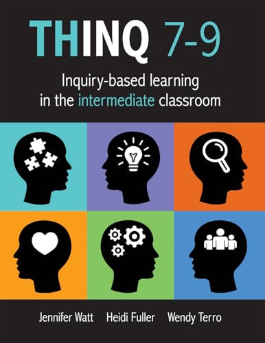 THINQ 7--9 (Inquiry-Based Learning in the Intermediate Classroom (Build inquiry-based learning in every classroom.)) by Jennifer Watt, Heidi Fuller, Wendy Terro, 9780995001831