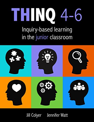 THINQ 4--6 (Inquiry-Based Learning in the Junior Classroom
(Incorporate inquiry-based learning into every classroom.)) by Jill Colyer, Jennifer Watt, 9780995001800