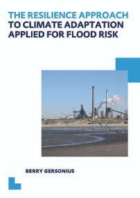The Resilience Approach to Climate Adaptation Applied for Flood Risk (UNESCO-IHE PhD Thesis) by Berry Gersonius, 9780415624855