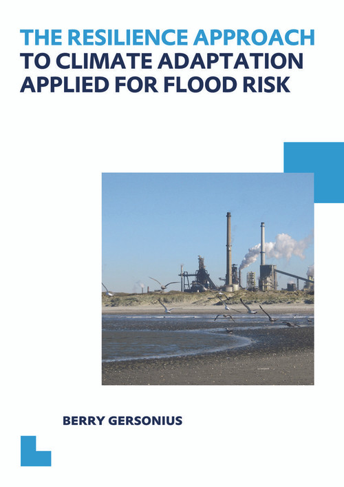 The Resilience Approach to Climate Adaptation Applied for Flood Risk (UNESCO-IHE PhD Thesis) by Berry Gersonius, 9780415624855