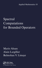 Spectral Computations for Bounded Operators by Mario Ahues, Alain Largillier, Balmohan Limaye, 9780367455354
