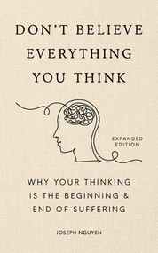 Don't Believe Everything You Think (Expanded Edition) (Why Your Thinking Is The Beginning & End Of Suffering) by Joseph Nguyen, 9798893310153