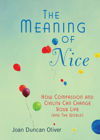 The Meaning of Nice (How Compassion and Civility Can Change Your Life (and The World)) by Joan Duncan Oliver, 9780425240878