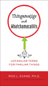 Thingamajigs and Whatchamacallits (Unfamiliar Terms for Familiar Things) by Rod L. Evans Ph.D., 9780399536724