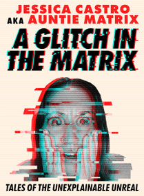 A Glitch in the Matrix (Tales of the Unexplainable Unreal) by Jessica Castro, 9781454956068