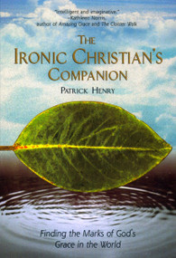 The Ironic Christian's Companion (Finding the Marks of God's Grace in the World) by Patrick Henry, 9781573227827