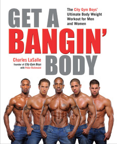 Get a Bangin' Body (The City Gym Boys' Ultimate Body Weight Workout for Men & Women) by Charles LaSalle, 9781583334508