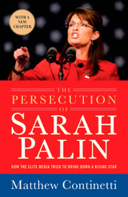 The Persecution of Sarah Palin (How the Elite Media Tried to Bring Down a Rising Star) by Matthew Continetti, 9781595230706