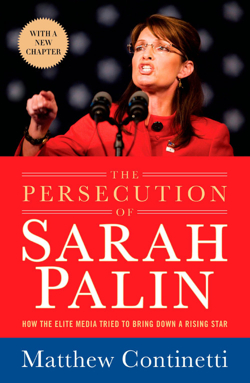 The Persecution of Sarah Palin (How the Elite Media Tried to Bring Down a Rising Star) by Matthew Continetti, 9781595230706