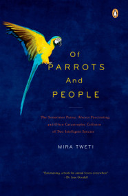 Of Parrots and People (The Sometimes Funny, Always Fascinating, and Often Catastrophic Collision of Two Intelligent Species) by Mira Tweti, 9780143115755