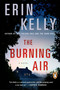 The Burning Air (A Novel) by Erin Kelly, 9780143124528