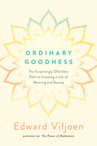 Ordinary Goodness (The Surprisingly Effortless Path to Creating a Life of Meaning and Beauty) by Mr. Edward Viljoen, 9780399183911
